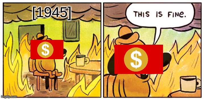 This Is Fine Meme | [1945] | image tagged in memes,this is fine,HistoryMemes | made w/ Imgflip meme maker