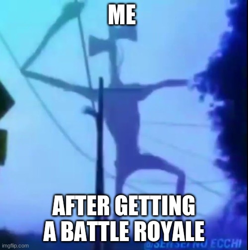 wee woo man 2 | ME; AFTER GETTING A BATTLE ROYALE | image tagged in dancing siren head | made w/ Imgflip meme maker
