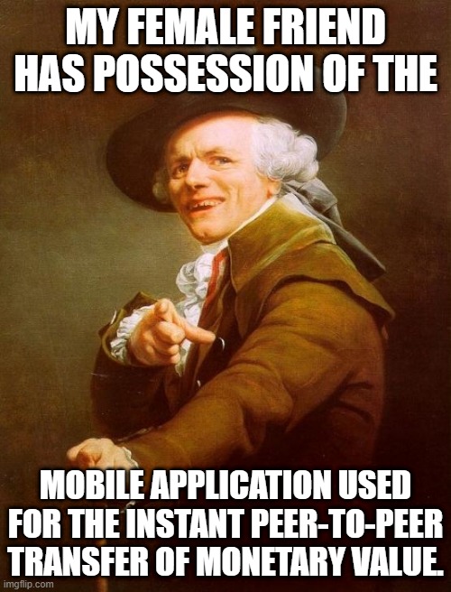 Joseph Ducreux Meme | MY FEMALE FRIEND HAS POSSESSION OF THE; MOBILE APPLICATION USED FOR THE INSTANT PEER-TO-PEER TRANSFER OF MONETARY VALUE. | image tagged in memes,joseph ducreux | made w/ Imgflip meme maker