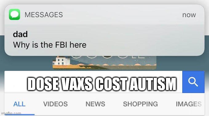 why is the FBI here? | DOSE VAXS COST AUTISM | image tagged in why is the fbi here | made w/ Imgflip meme maker