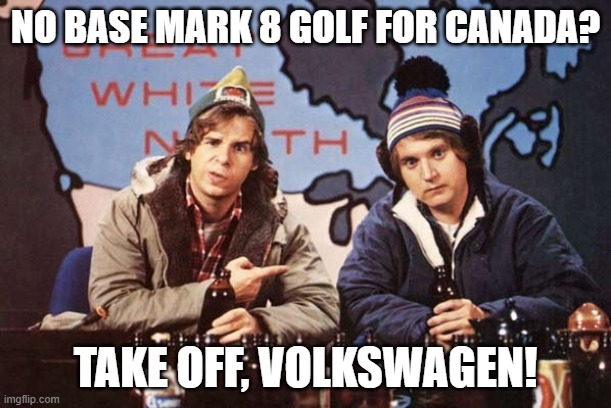 McKenzie Brothers  VW Golf 8 Canada | NO BASE MARK 8 GOLF FOR CANADA? TAKE OFF, VOLKSWAGEN! | image tagged in mckenzie brothers,vw golf,golf 8,meanwhile in canada | made w/ Imgflip meme maker