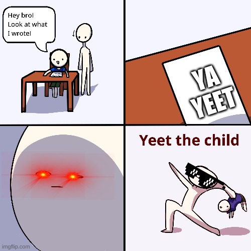 Yeet the child | YA YEET | image tagged in yeet the child | made w/ Imgflip meme maker