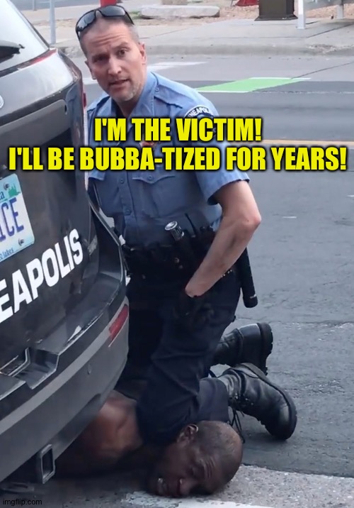 Derek Chauvinist Pig | I'M THE VICTIM!
I'LL BE BUBBA-TIZED FOR YEARS! | image tagged in derek chauvinist pig | made w/ Imgflip meme maker