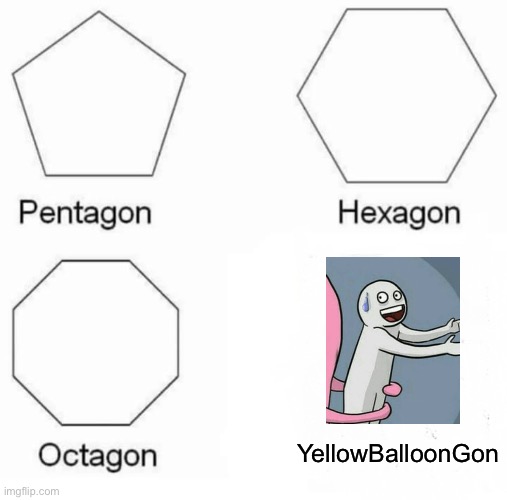 CrossoveR | YellowBalloonGon | image tagged in memes,pentagon hexagon octagon | made w/ Imgflip meme maker