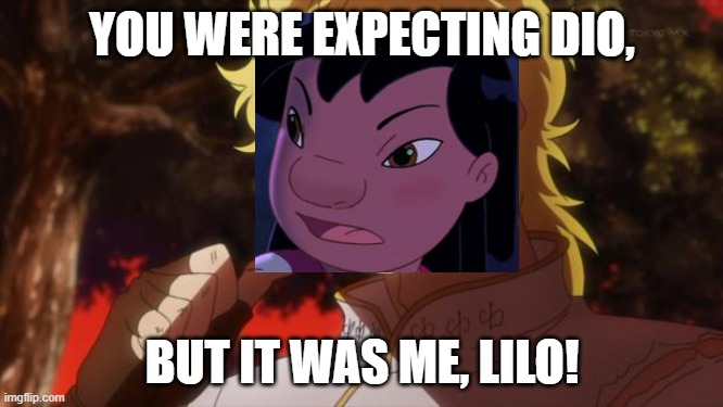 But it was me Dio | YOU WERE EXPECTING DIO, BUT IT WAS ME, LILO! | image tagged in but it was me dio | made w/ Imgflip meme maker