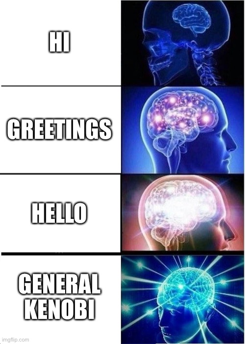 It will never die | HI; GREETINGS; HELLO; GENERAL KENOBI | image tagged in memes,expanding brain | made w/ Imgflip meme maker