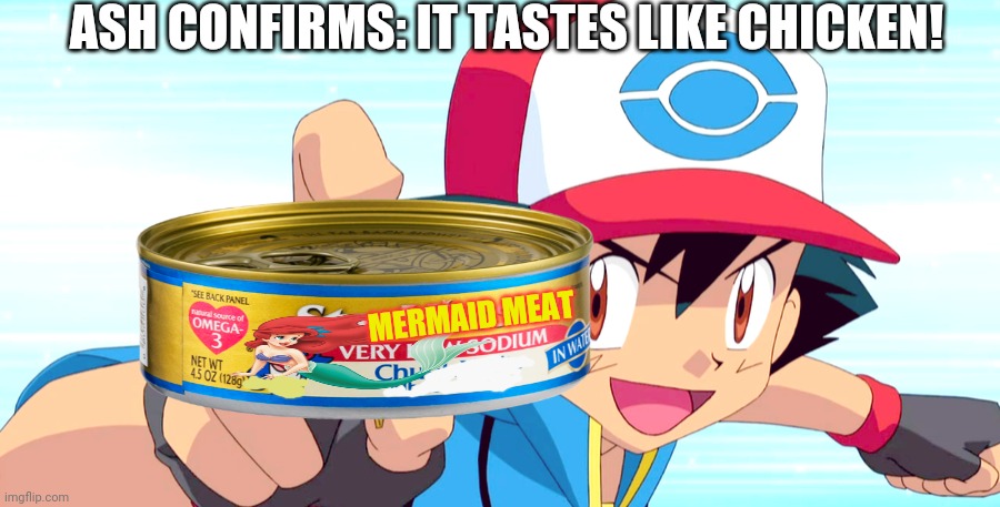 Chicken of the sea | ASH CONFIRMS: IT TASTES LIKE CHICKEN! MERMAID MEAT | image tagged in the little mermaid,ash ketchum,tuna | made w/ Imgflip meme maker