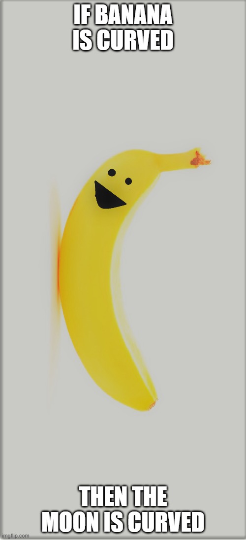 cool | IF BANANA IS CURVED; THEN THE MOON IS CURVED | image tagged in cool | made w/ Imgflip meme maker