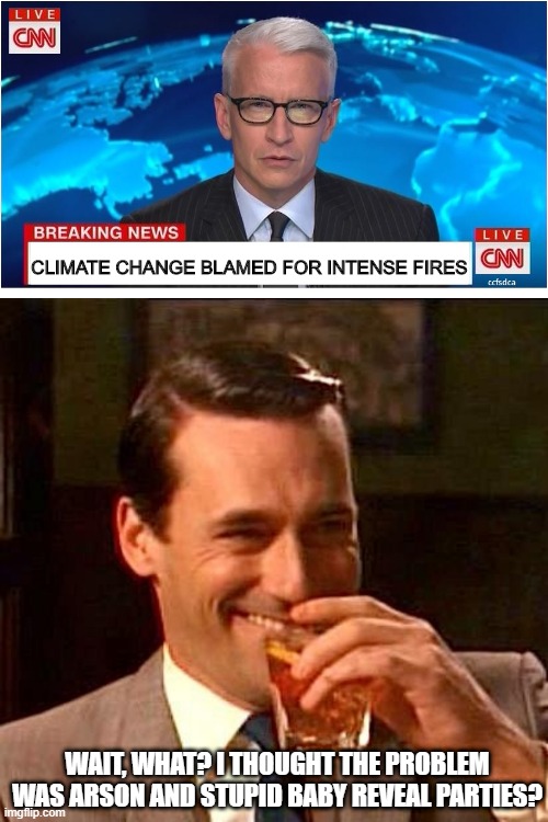 Let's Blame Climate Change as Always |  CLIMATE CHANGE BLAMED FOR INTENSE FIRES; WAIT, WHAT? I THOUGHT THE PROBLEM WAS ARSON AND STUPID BABY REVEAL PARTIES? | image tagged in sarcasm,news headline | made w/ Imgflip meme maker