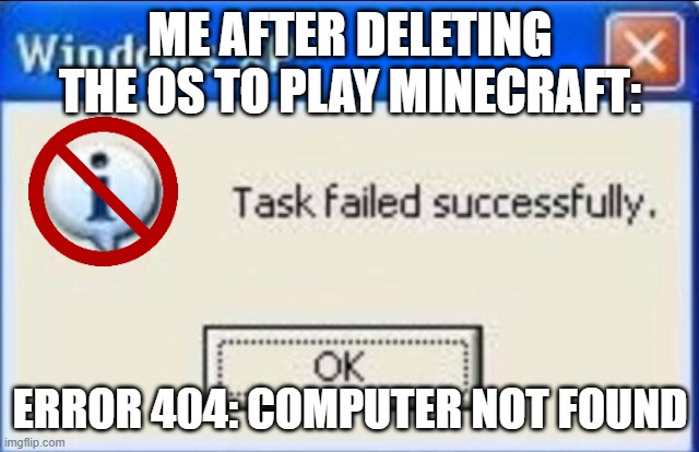 ERROR 404 | ME AFTER DELETING THE OS TO PLAY MINECRAFT:; ERROR 404: COMPUTER NOT FOUND | image tagged in windows xp | made w/ Imgflip meme maker