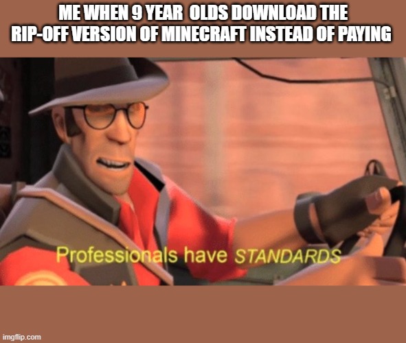 MinECRAFT | ME WHEN 9 YEAR  OLDS DOWNLOAD THE RIP-OFF VERSION OF MINECRAFT INSTEAD OF PAYING | image tagged in minecraft,tf2 | made w/ Imgflip meme maker