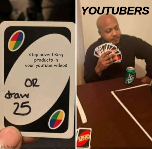 UNO Draw 25 Cards | YOUTUBERS; stop advertising products in your youtube videos | image tagged in memes,uno draw 25 cards | made w/ Imgflip meme maker