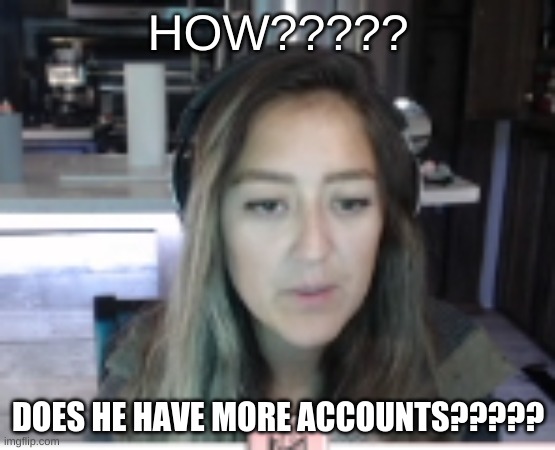 HOW????? DOES HE HAVE MORE ACCOUNTS????? | image tagged in mstinytyrant | made w/ Imgflip meme maker