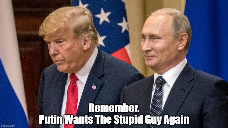 Remember.
Putin Wants The Stupid Guy Again | made w/ Imgflip meme maker