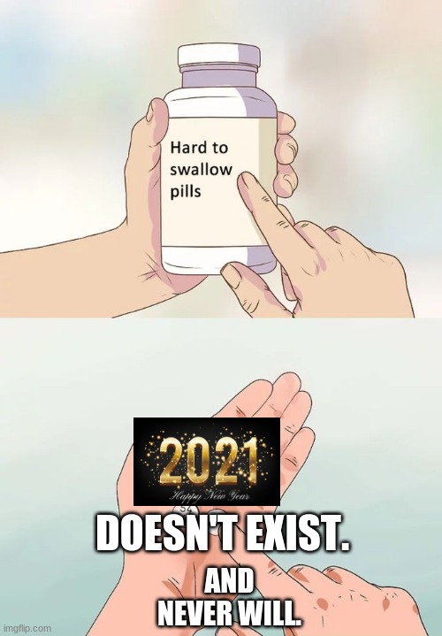 Hard To Swallow Pills Meme | DOESN'T EXIST. AND NEVER WILL. | image tagged in memes,hard to swallow pills | made w/ Imgflip meme maker