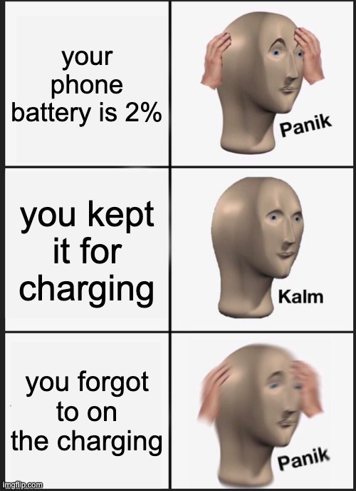 Panik Kalm Panik | your phone battery is 2%; you kept it for charging; you forgot to on the charging | image tagged in memes,panik kalm panik | made w/ Imgflip meme maker