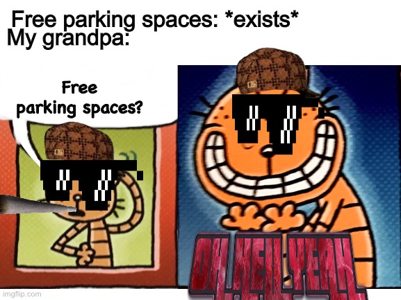 Give an upvote and i will upvote on ur comment E|8 | Free parking spaces: *exists*; My grandpa:; Free parking spaces? | image tagged in memes,evil petey,dank memes,grandpa,funny stuff,cars | made w/ Imgflip meme maker