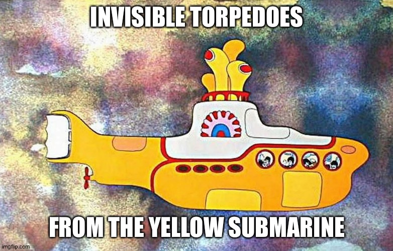 Yellow Submarine | INVISIBLE TORPEDOES FROM THE YELLOW SUBMARINE | image tagged in yellow submarine | made w/ Imgflip meme maker