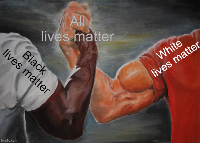 Epic Handshake | All lives matter; White lives matter; Black lives matter | image tagged in memes,epic handshake | made w/ Imgflip meme maker
