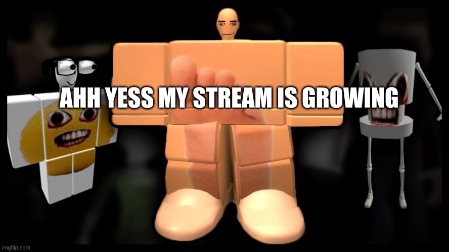 AHH YESS MY STREAM IS GROWING | made w/ Imgflip meme maker