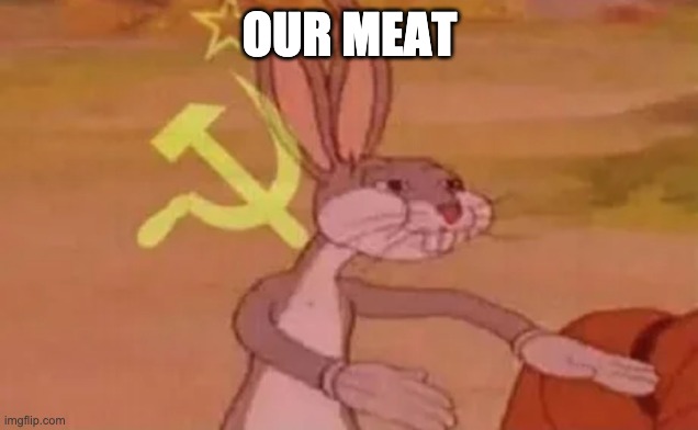 Bugs bunny communist | OUR MEAT | image tagged in bugs bunny communist | made w/ Imgflip meme maker