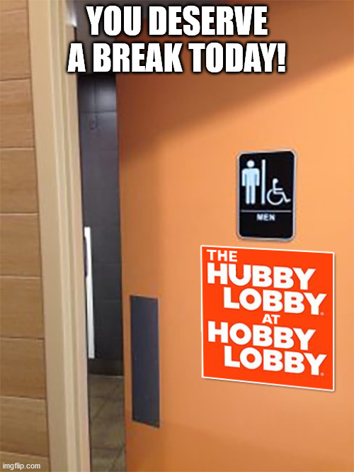 YOU DESERVE A BREAK TODAY! | image tagged in hobby lobby,restroom sign | made w/ Imgflip meme maker