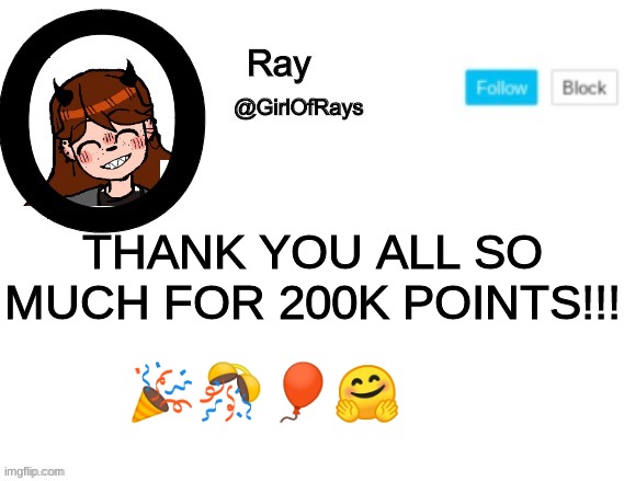 GirlOfRays announcement | THANK YOU ALL SO MUCH FOR 200K POINTS!!! 🎉🎊🎈🤗 | image tagged in girlofrays announcement | made w/ Imgflip meme maker