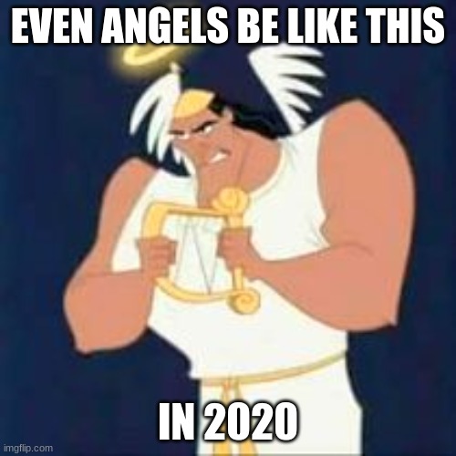 Even angels... | EVEN ANGELS BE LIKE THIS; IN 2020 | image tagged in angel | made w/ Imgflip meme maker