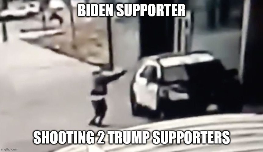 One thing we know for sure, shooter is not a Republican | BIDEN SUPPORTER; SHOOTING 2 TRUMP SUPPORTERS | image tagged in straight outta compton,blm,antifa,election 2020 | made w/ Imgflip meme maker