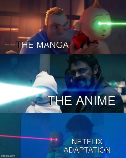 i had to | THE MANGA; THE ANIME; NETFLIX ADAPTATION | image tagged in laser baby | made w/ Imgflip meme maker