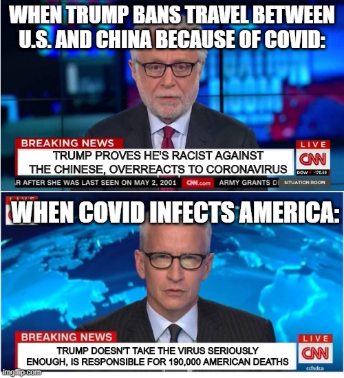 spread the word... stop listening to these liars!!! | WHEN TRUMP BANS TRAVEL BETWEEN U.S. AND CHINA BECAUSE OF COVID:; TRUMP PROVES HE'S RACIST AGAINST THE CHINESE, OVERREACTS TO CORONAVIRUS; WHEN COVID INFECTS AMERICA:; TRUMP DOESN'T TAKE THE VIRUS SERIOUSLY ENOUGH, IS RESPONSIBLE FOR 190,000 AMERICAN DEATHS | image tagged in cnn wolf of fake news fanfiction,cnn breaking news anderson cooper,cnn fake news,memes,funny,politics | made w/ Imgflip meme maker