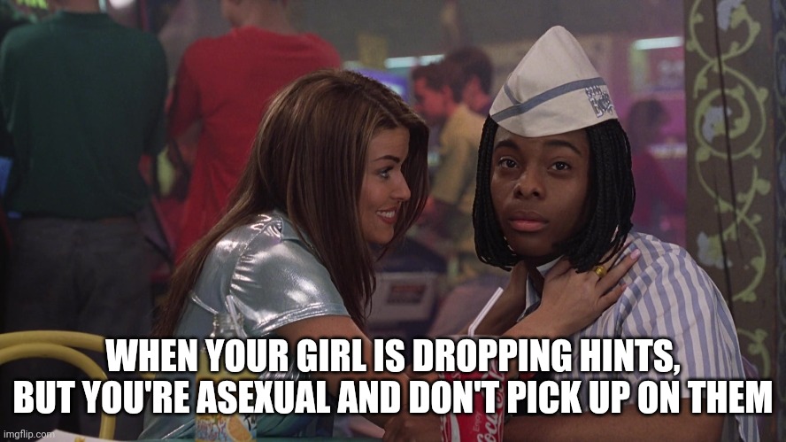 Asexual Ed |  WHEN YOUR GIRL IS DROPPING HINTS, BUT YOU'RE ASEXUAL AND DON'T PICK UP ON THEM | image tagged in good burger,nickelodeon,romance,love,asexual,memes | made w/ Imgflip meme maker