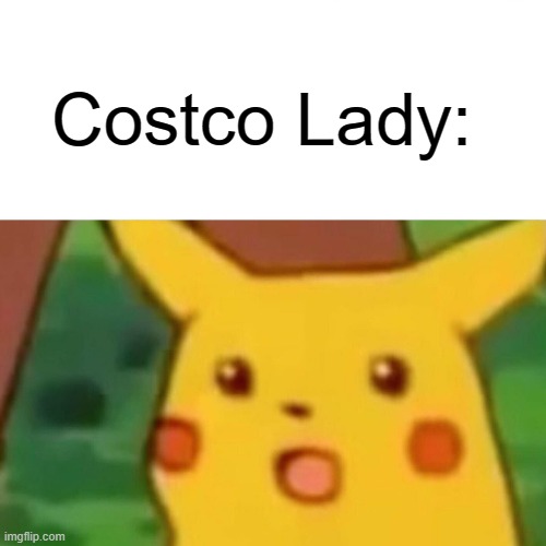 Surprised Pikachu Meme | Costco Lady: | image tagged in memes,surprised pikachu | made w/ Imgflip meme maker