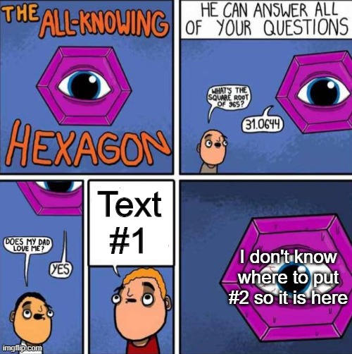 All knowing hexagon (ORIGINAL) | Text #1; I don't know where to put #2 so it is here | image tagged in all knowing hexagon | made w/ Imgflip meme maker