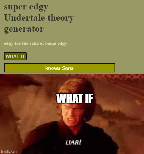 like i mean. what? | WHAT IF | image tagged in anakin liar,what if,stop reading the tags,undertale,snas underman | made w/ Imgflip meme maker