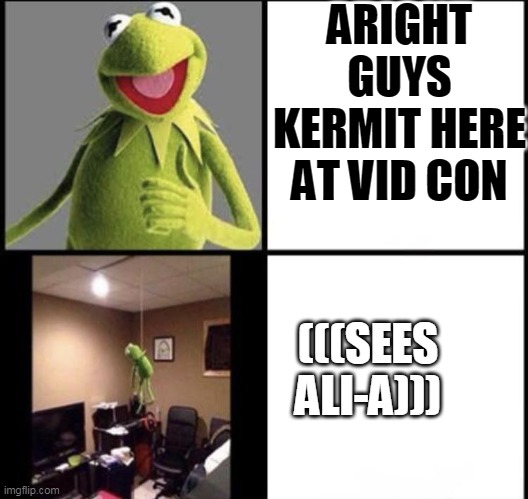 ARIGHT GUYS KERMIT HERE AT VID CON; (((SEES ALI-A))) | image tagged in big brain | made w/ Imgflip meme maker