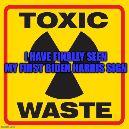 Biden Sign | I HAVE FINALLY SEEN MY FIRST BIDEN HARRIS SIGN | image tagged in joe biden | made w/ Imgflip meme maker