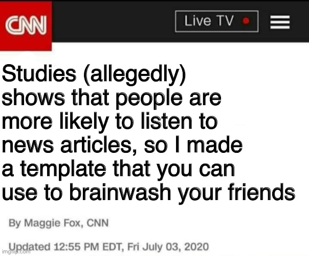 Go nuts, I guess | Studies (allegedly) shows that people are more likely to listen to news articles, so I made a template that you can use to brainwash your friends | image tagged in study shows | made w/ Imgflip meme maker