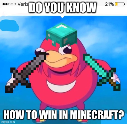 Do yo u kno the war | DO YOU KNOW; HOW TO WIN IN MINECRAFT? | image tagged in do yo u kno the war | made w/ Imgflip meme maker