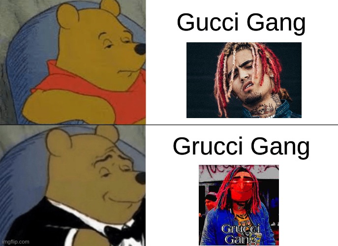 Grucci 2.0 | Gucci Gang; Grucci Gang | image tagged in memes,tuxedo winnie the pooh | made w/ Imgflip meme maker