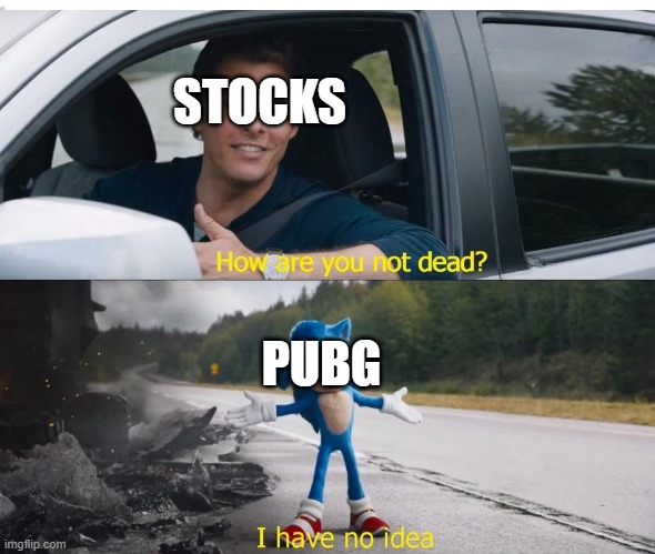 sonic how are you not dead | STOCKS; PUBG | image tagged in sonic how are you not dead | made w/ Imgflip meme maker