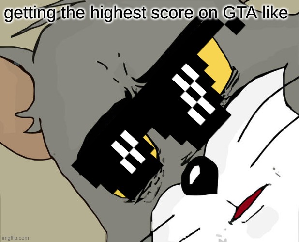 getting the highest score on GTA like | image tagged in pro tom | made w/ Imgflip meme maker