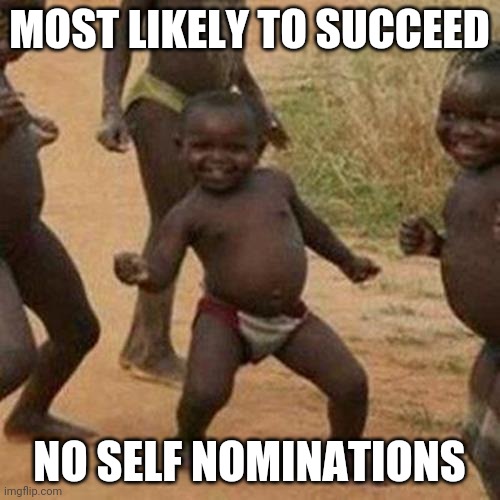 Third World Success Kid | MOST LIKELY TO SUCCEED; NO SELF NOMINATIONS | image tagged in memes,third world success kid | made w/ Imgflip meme maker