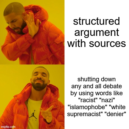 Drake Hotline Bling Meme | structured argument with sources shutting down any and all debate by using words like "racist" "nazi" "islamophobe" "white supremacist" "den | image tagged in memes,drake hotline bling | made w/ Imgflip meme maker