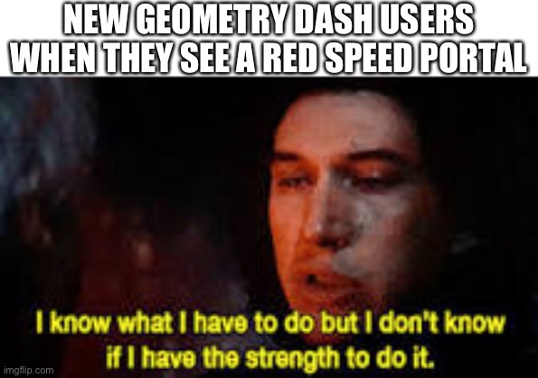 In a Nutshell: Episode 26 | prepare for triple trouble, and make it quadruple | NEW GEOMETRY DASH USERS WHEN THEY SEE A RED SPEED PORTAL | image tagged in memes,in a nusthell,geometry dash,i know what i have to do | made w/ Imgflip meme maker