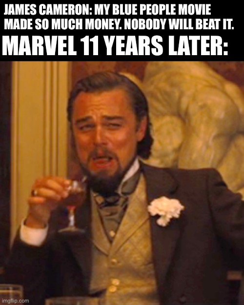 Laughing Leo Meme | JAMES CAMERON: MY BLUE PEOPLE MOVIE MADE SO MUCH MONEY. NOBODY WILL BEAT IT. MARVEL 11 YEARS LATER: | image tagged in laughing leo | made w/ Imgflip meme maker