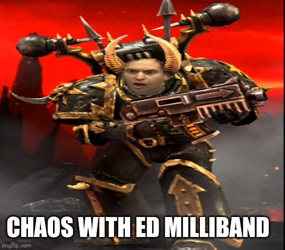 Chaos Space Marine Ed Milliband | CHAOS WITH ED MILLIBAND | image tagged in ed milliband,chaos,space marine,khorne,nurgle | made w/ Imgflip meme maker