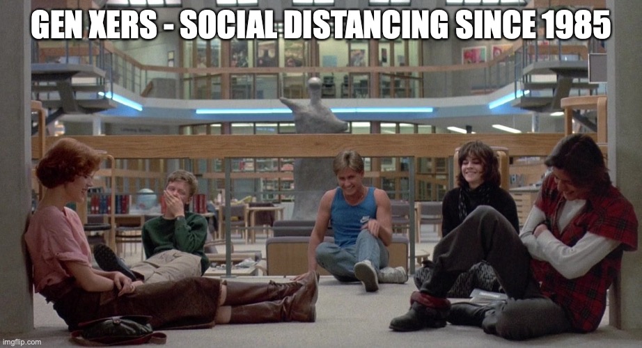 GEN XERS - SOCIAL DISTANCING SINCE 1985 | image tagged in the breakfast club,genx,social distancing | made w/ Imgflip meme maker