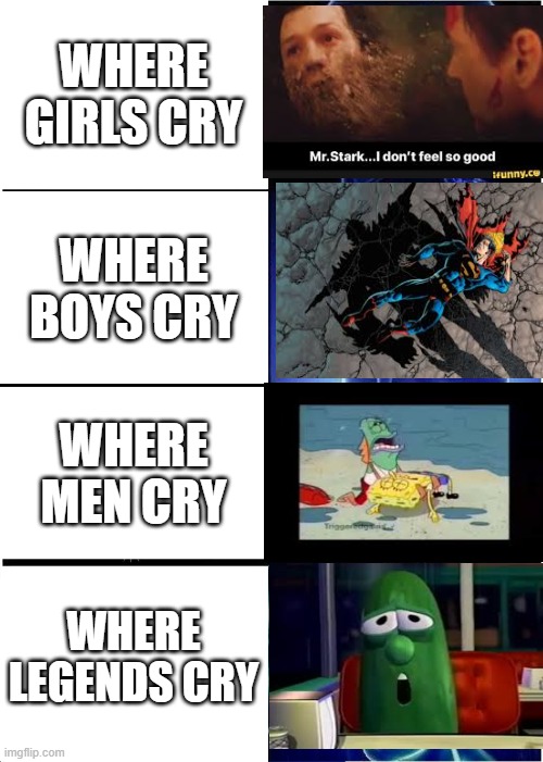 Expanding Brain Meme | WHERE GIRLS CRY; WHERE BOYS CRY; WHERE MEN CRY; WHERE LEGENDS CRY | image tagged in memes,expanding brain | made w/ Imgflip meme maker