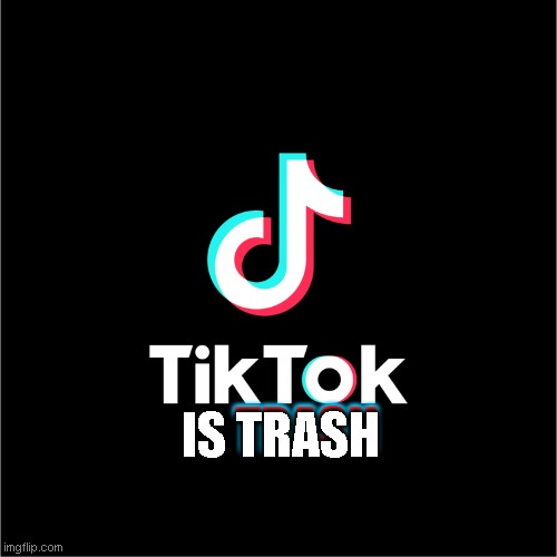 True though... | IS TRASH; TRASH | image tagged in tiktok logo | made w/ Imgflip meme maker